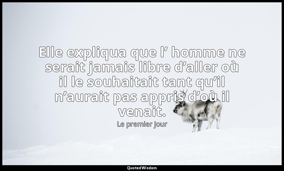 Elle expliqua que l’ homme ne serait jamais libre d’aller où il le souhaitait ta — Le premier jour