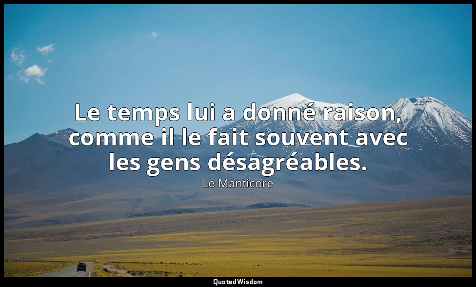 Le temps lui a donné raison, comme il le fait souvent avec les gens désagréables — Le Manticore