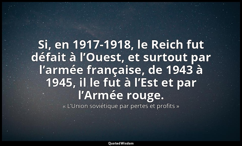 Si, en 1917-1918, le Reich fut défait à l’Ouest, et surtout par l’armée français — « L’Union soviétique par pertes et profits »