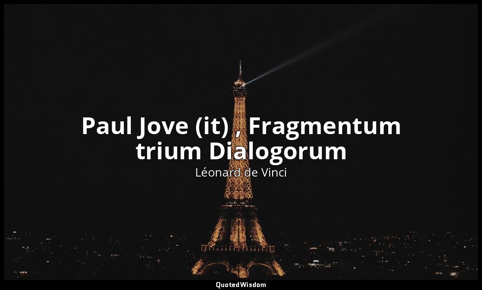 Paul Jove (it) , Fragmentum trium Dialogorum — Léonard de Vinci