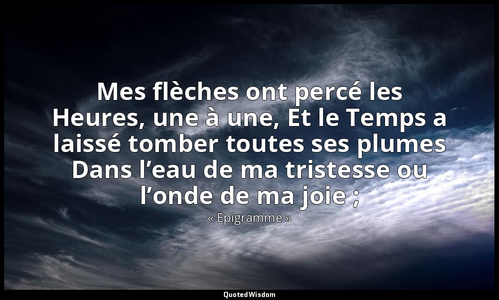 Mes flèches ont percé les Heures, une à une, Et le Temps a laissé tomber toutes  — « Epigramme »