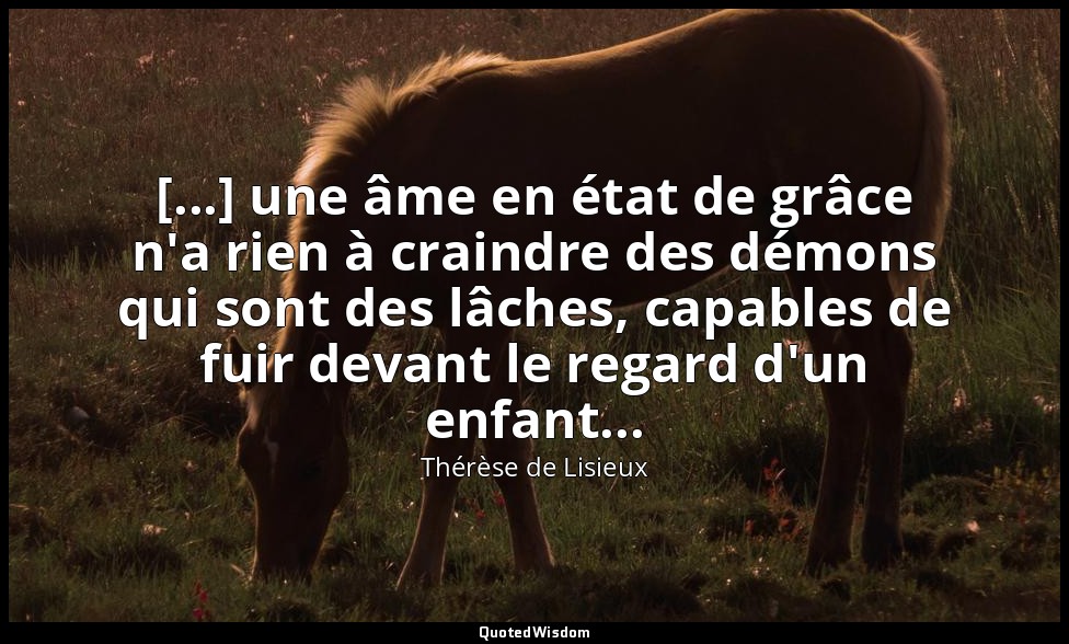 [...] une âme en état de grâce n'a rien à craindre des démons qui sont des lâche — Thérèse de Lisieux