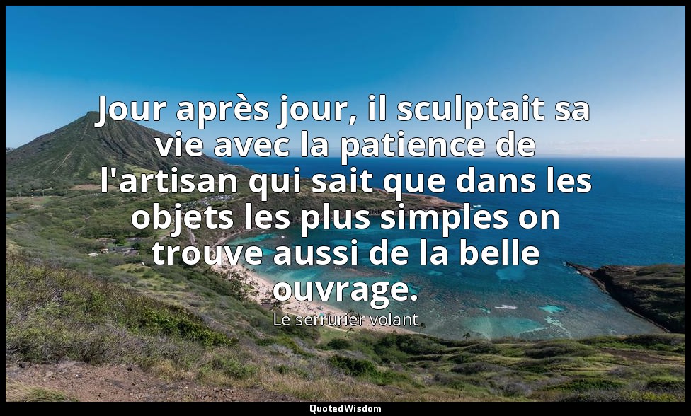 Jour après jour, il sculptait sa vie avec la patience de l'artisan qui sait que  — Le serrurier volant