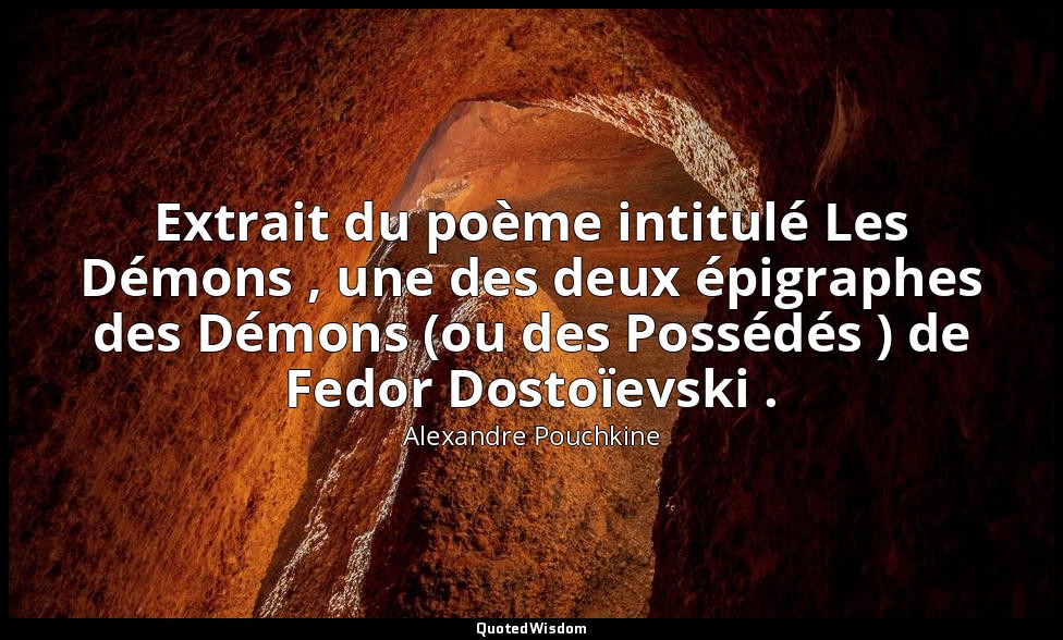 Extrait du poème intitulé Les Démons , une des deux épigraphes des Démons (ou de — Alexandre Pouchkine