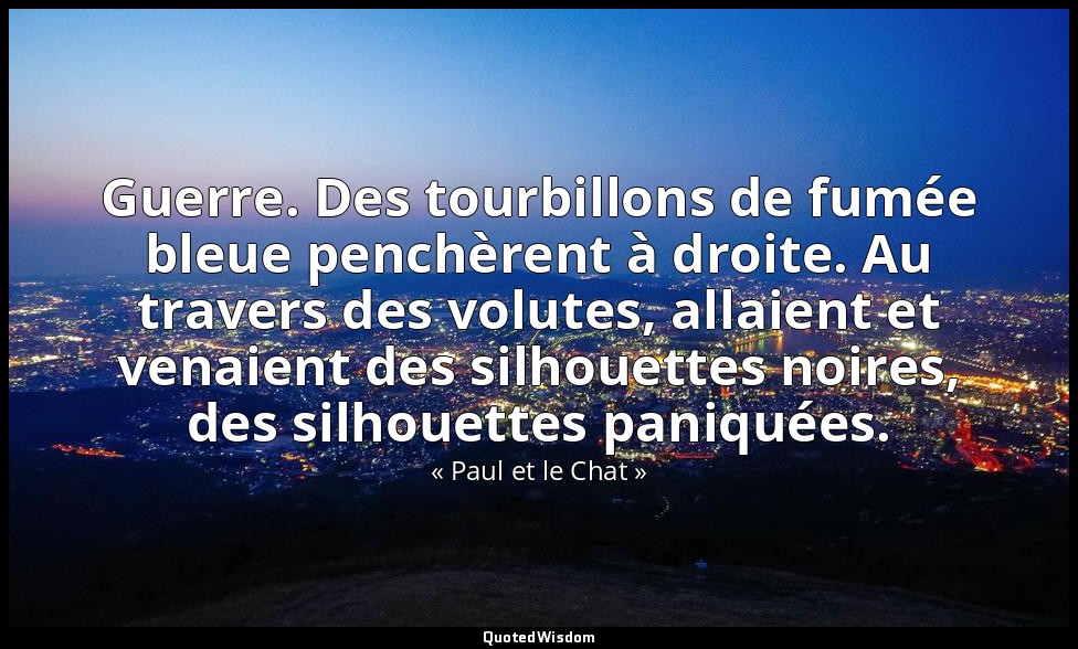 Guerre. Des tourbillons de fumée bleue penchèrent à droite. Au travers des volut — « Paul et le Chat »