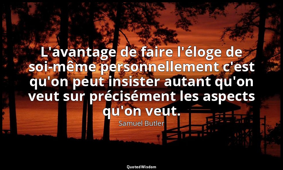 L'avantage de faire l'éloge de soi-même personnellement c'est qu'on peut insiste — Samuel Butler