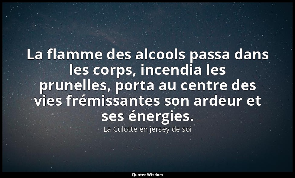 La flamme des alcools passa dans les corps, incendia les prunelles, porta au cen — La Culotte en jersey de soi