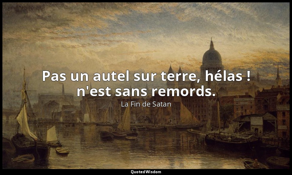 Pas un autel sur terre, hélas ! n'est sans remords. — La Fin de Satan