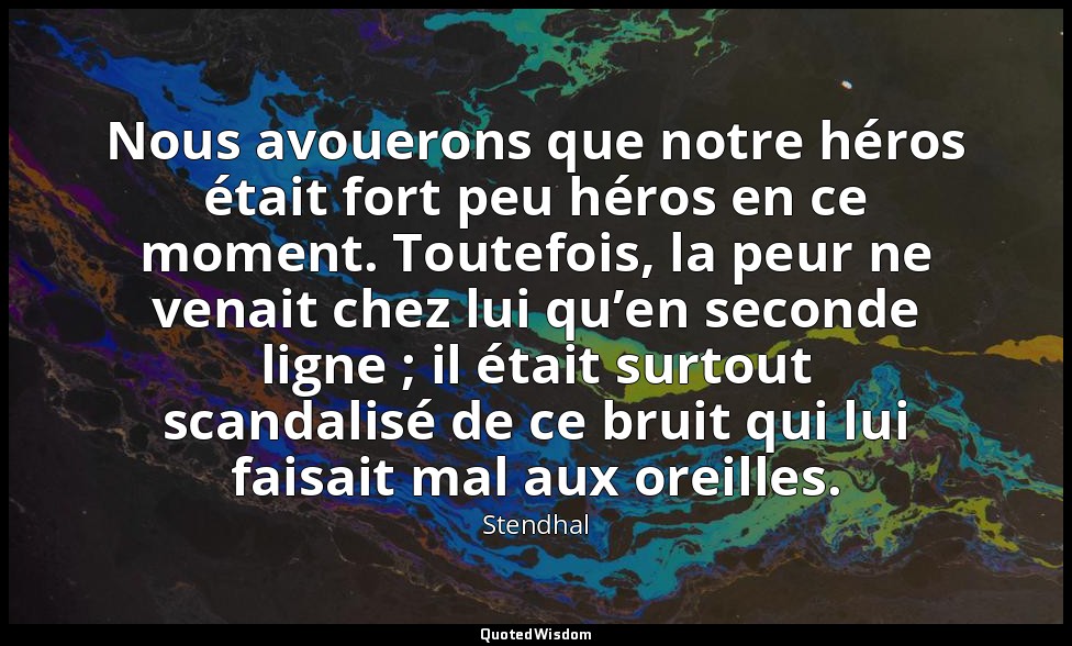 Nous avouerons que notre héros était fort peu héros en ce moment. Toutefois, la  — Stendhal