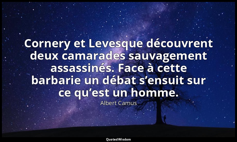 Cornery et Levesque découvrent deux camarades sauvagement assassinés. Face à cet — Albert Camus