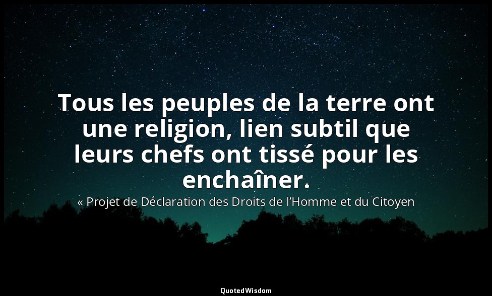 Tous les peuples de la terre ont une religion, lien subtil que leurs chefs ont t — « Projet de Déclaration des Droits de l’Homme et du Citoyen