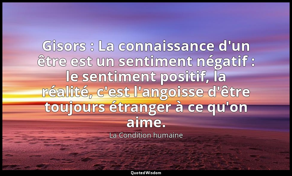 Gisors : La connaissance d'un être est un sentiment négatif : le sentiment posit — La Condition humaine