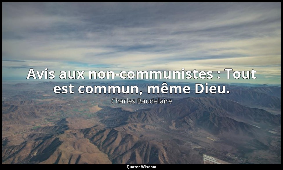 Avis aux non-communistes : Tout est commun, même Dieu. — Charles Baudelaire
