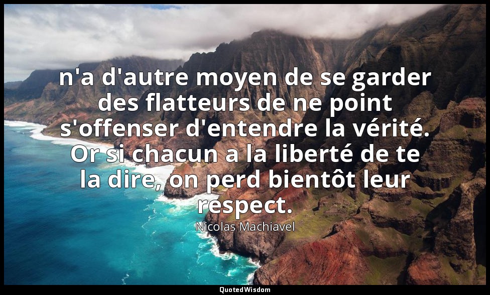 n'a d'autre moyen de se garder des flatteurs de ne point s'offenser d'entendre l — Nicolas Machiavel