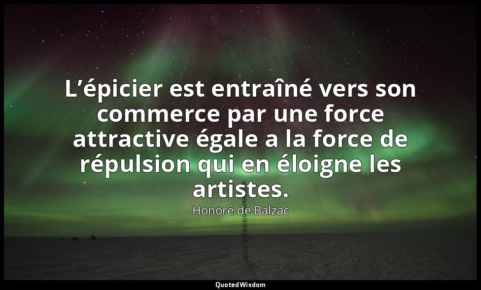 L’épicier est entraîné vers son commerce par une force attractive égale a la for — Honoré de Balzac