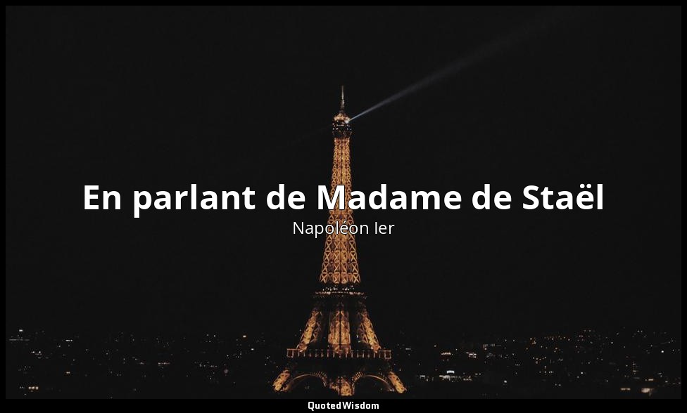 En parlant de Madame de Staël — Napoléon Ier