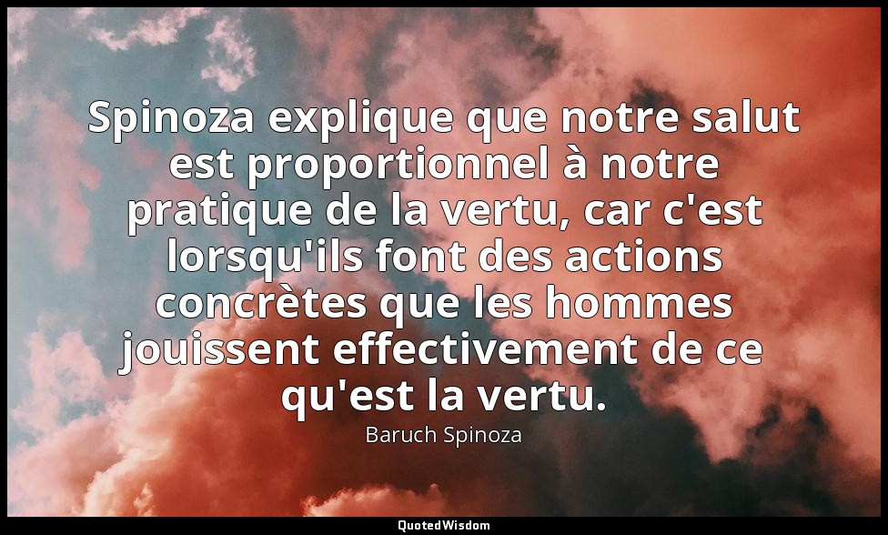Spinoza explique que notre salut est proportionnel à notre pratique de la vertu, — Baruch Spinoza