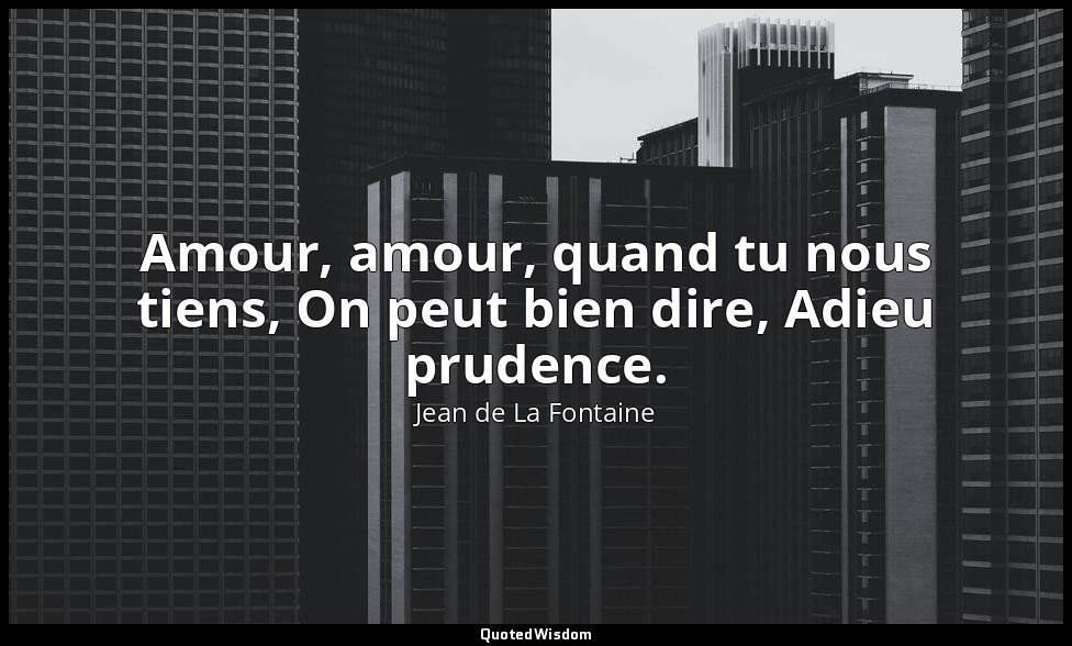 Amour, amour, quand tu nous tiens, On peut bien dire, Adieu prudence. — Jean de La Fontaine