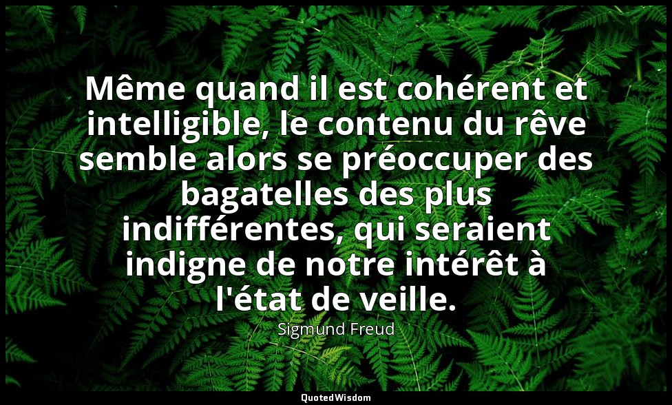 Même quand il est cohérent et intelligible, le contenu du rêve semble alors se p — Sigmund Freud