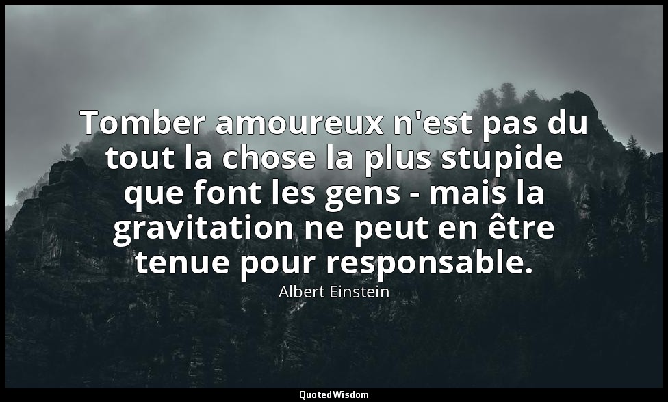 Tomber amoureux n'est pas du tout la chose la plus stupide que font les gens - m — Albert Einstein