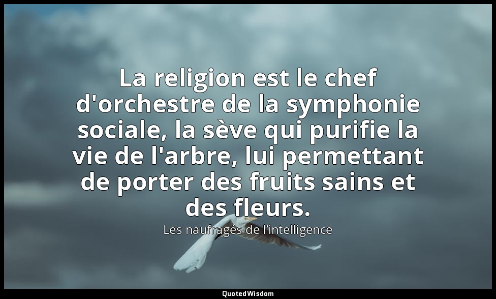 La religion est le chef d'orchestre de la symphonie sociale, la sève qui purifie — Les naufragés de l’intelligence