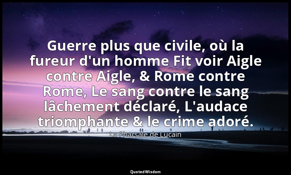 Guerre plus que civile, où la fureur d'un homme Fit voir Aigle contre Aigle, & R — La Pharsale de Lucain