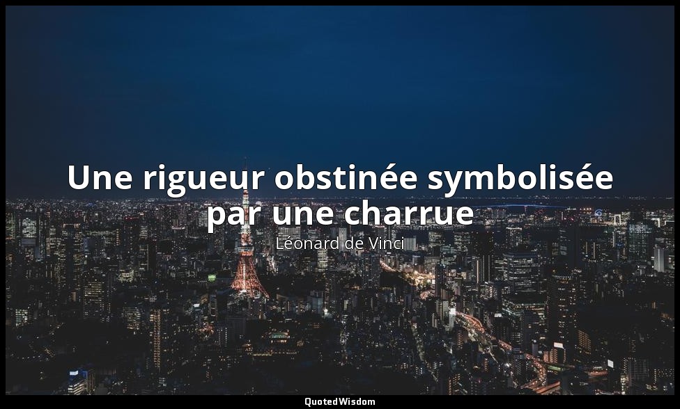 Une rigueur obstinée symbolisée par une charrue — Léonard de Vinci