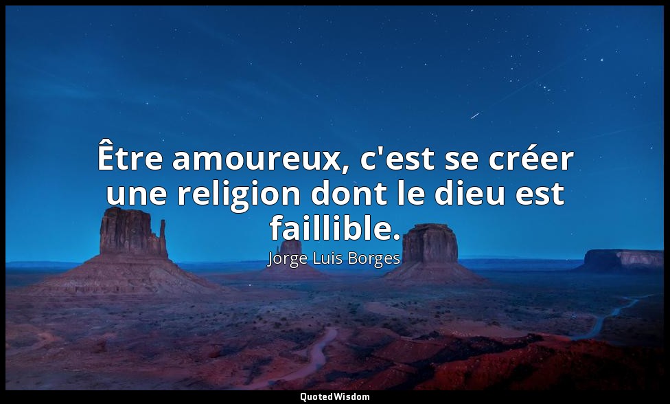 Être amoureux, c'est se créer une religion dont le dieu est faillible. — Jorge Luis Borges