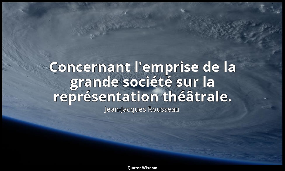 Concernant l'emprise de la grande société sur la représentation théâtrale. — Jean-Jacques Rousseau
