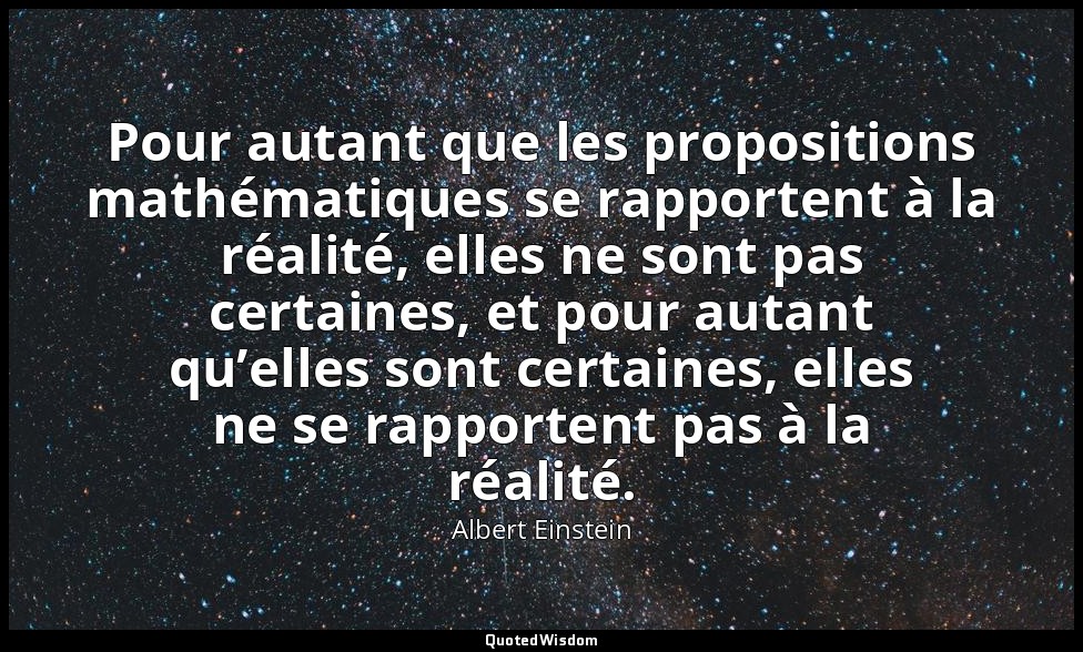 Pour autant que les propositions mathématiques se rapportent à la réalité, elles — Albert Einstein