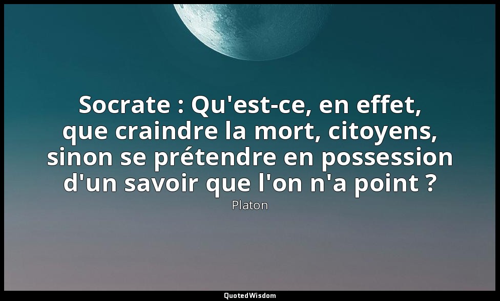 Socrate : Qu'est-ce, en effet, que craindre la mort, citoyens, sinon se prétendr — Platon