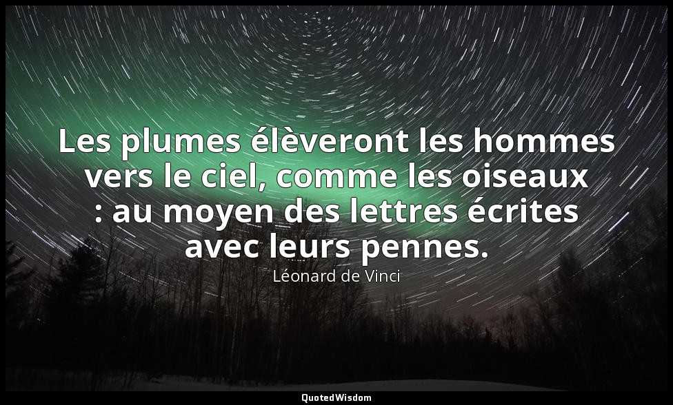 Les plumes élèveront les hommes vers le ciel, comme les oiseaux : au moyen des l — Léonard de Vinci