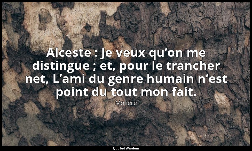 Alceste : Je veux qu’on me distingue ; et, pour le trancher net, L’ami du genre  — Molière