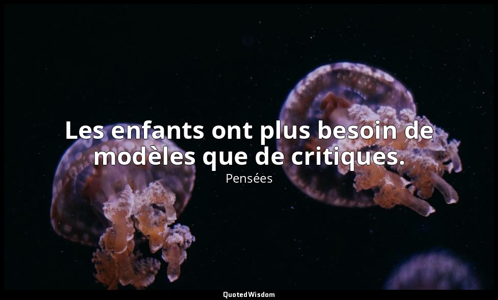 Les enfants ont plus besoin de modèles que de critiques. — Pensées