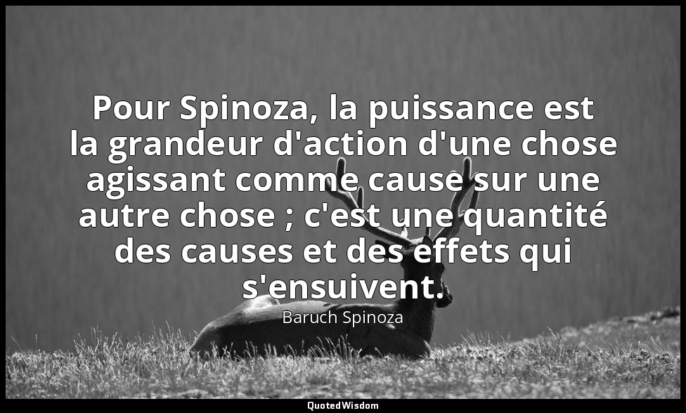 Pour Spinoza, la puissance est la grandeur d'action d'une chose agissant comme c — Baruch Spinoza