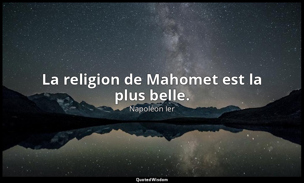 La religion de Mahomet est la plus belle. — Napoléon Ier
