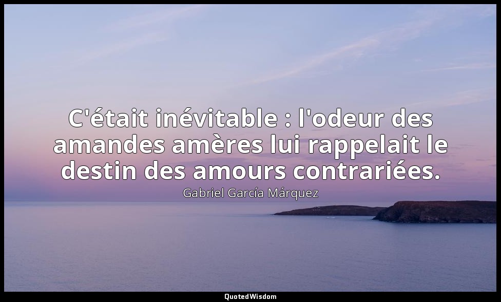 C'était inévitable : l'odeur des amandes amères lui rappelait le destin des amou — Gabriel García Márquez