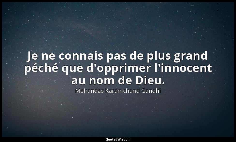 Je ne connais pas de plus grand péché que d'opprimer l'innocent au nom de Dieu. — Mohandas Karamchand Gandhi