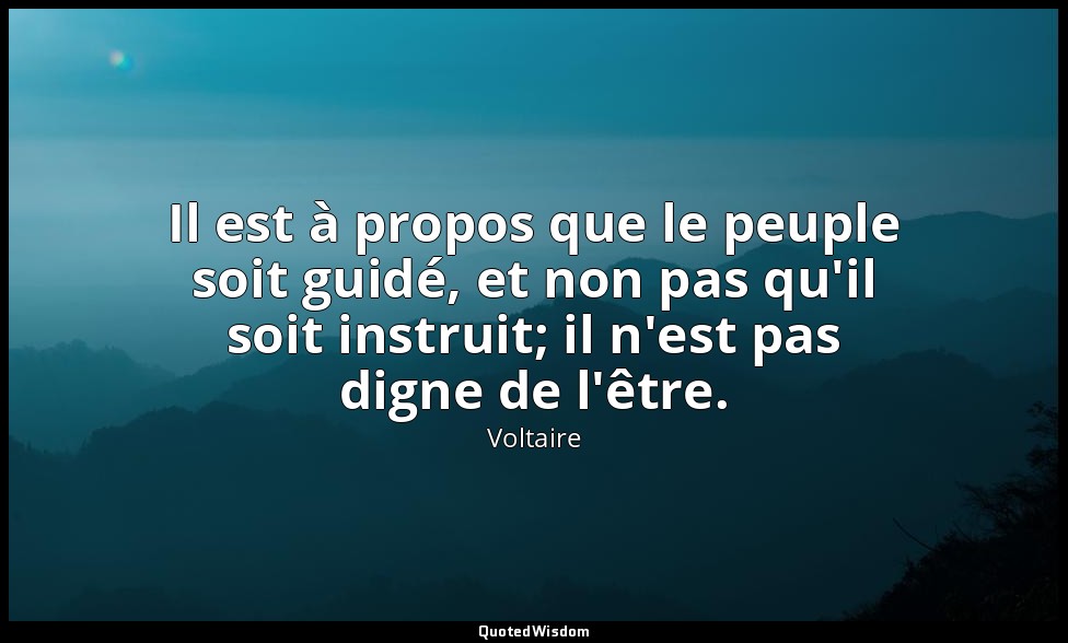 Il est à propos que le peuple soit guidé, et non pas qu'il soit instruit; il n'e — Voltaire