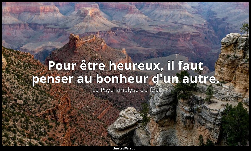 Pour être heureux, il faut penser au bonheur d'un autre. — La Psychanalyse du feu