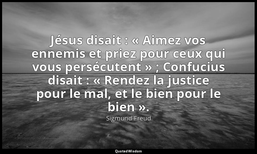 Jésus disait : « Aimez vos ennemis et priez pour ceux qui vous persécutent » ; C — Sigmund Freud