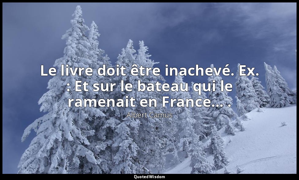 Le livre doit être inachevé. Ex. : Et sur le bateau qui le ramenait en France... — Albert Camus
