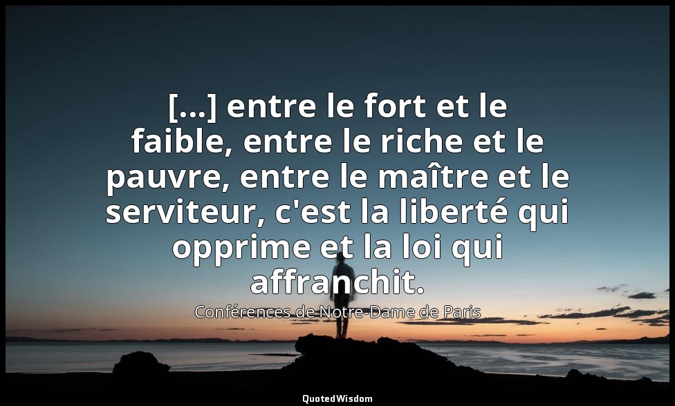[...] entre le fort et le faible, entre le riche et le pauvre, entre le maître e — Conférences de Notre-Dame de Paris