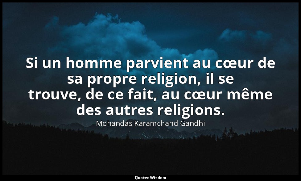 Si un homme parvient au cœur de sa propre religion, il se trouve, de ce fait, au — Mohandas Karamchand Gandhi