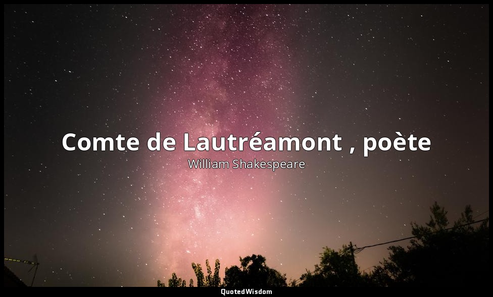Comte de Lautréamont , poète — William Shakespeare