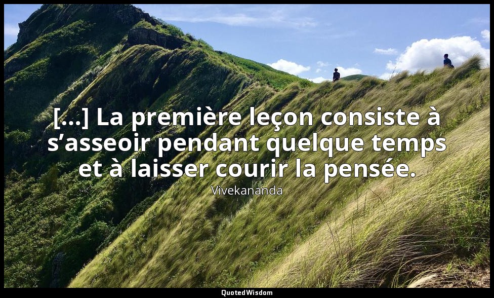 […] La première leçon consiste à s’asseoir pendant quelque temps et à laisser co — Vivekananda