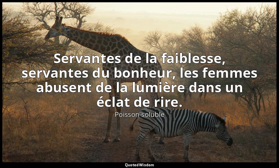 Servantes de la faiblesse, servantes du bonheur, les femmes abusent de la lumièr — Poisson soluble