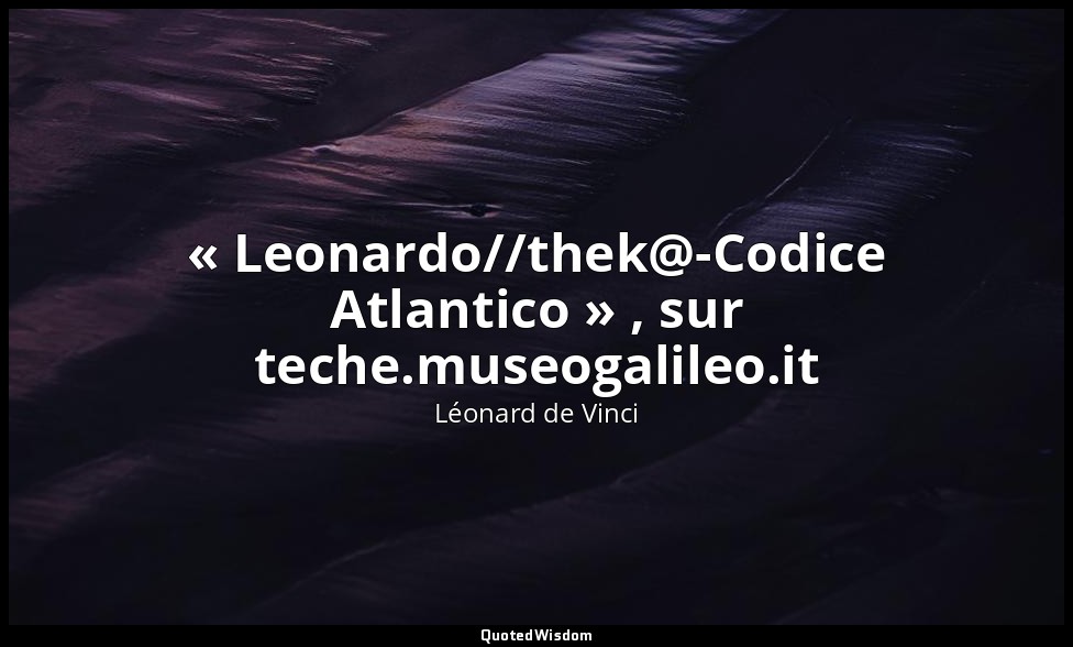 « Leonardo//thek@-Codice Atlantico » , sur teche.museogalileo.it — Léonard de Vinci