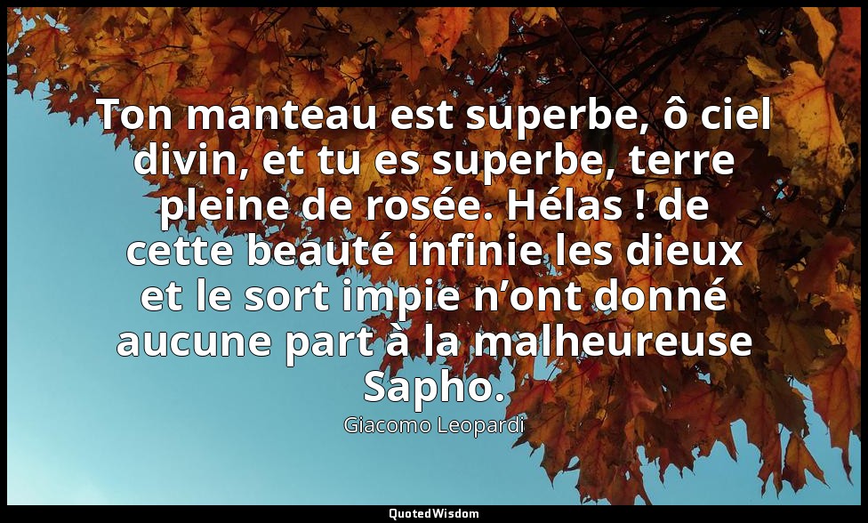 Ton manteau est superbe, ô ciel divin, et tu es superbe, terre pleine de rosée.  — Giacomo Leopardi