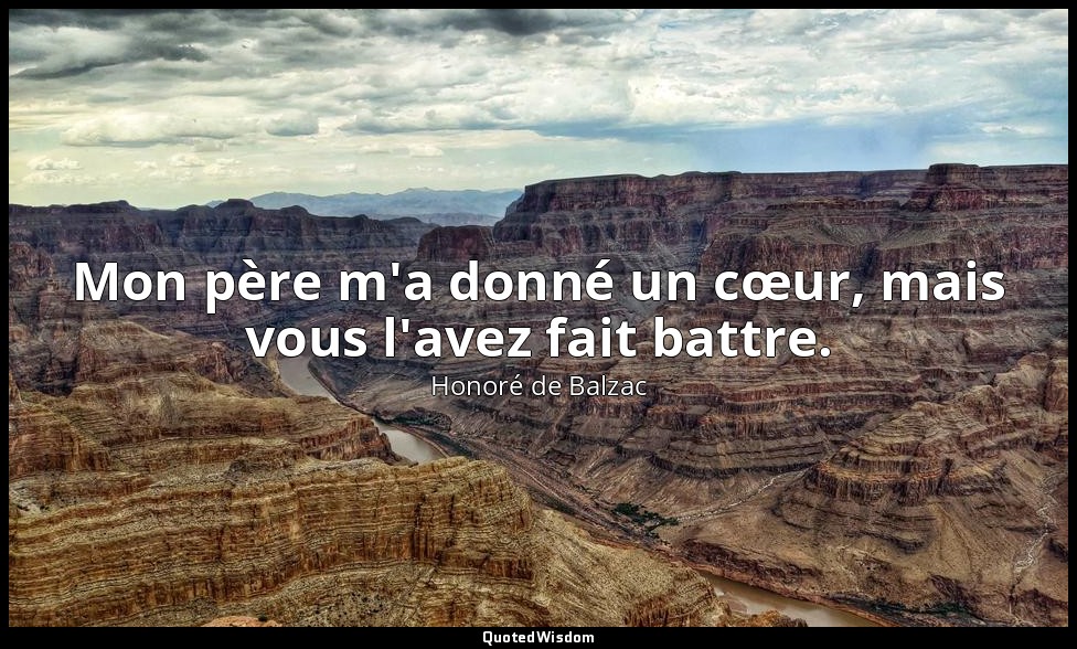 Mon père m'a donné un cœur, mais vous l'avez fait battre. — Honoré de Balzac